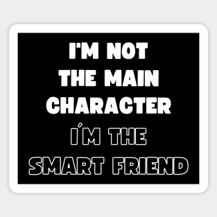 I'M NOT THE MAIN CHARACTER, I'M THE SMART FRIEND Magnet